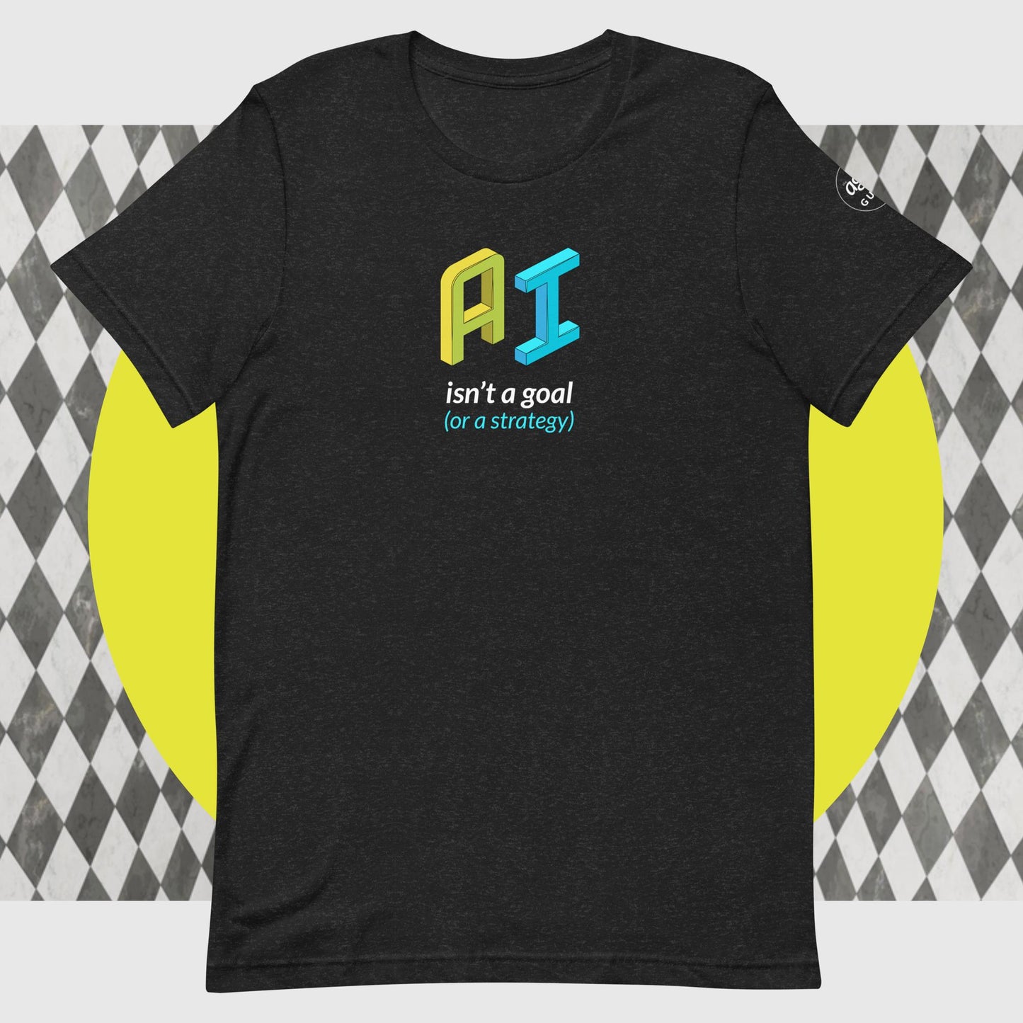 AI Isn't a Goal (or a Strategy) T-shirt