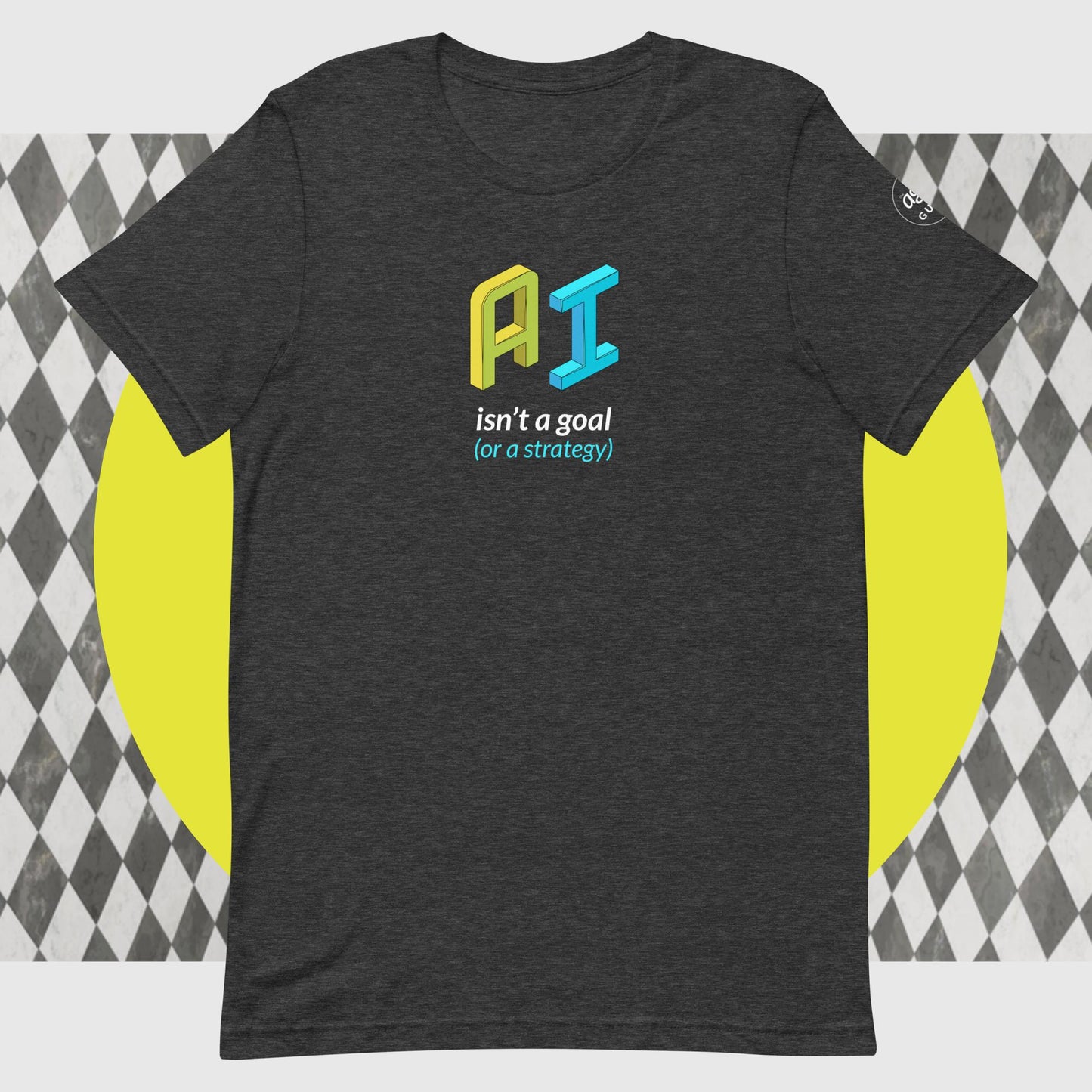 AI Isn't a Goal (or a Strategy) T-shirt